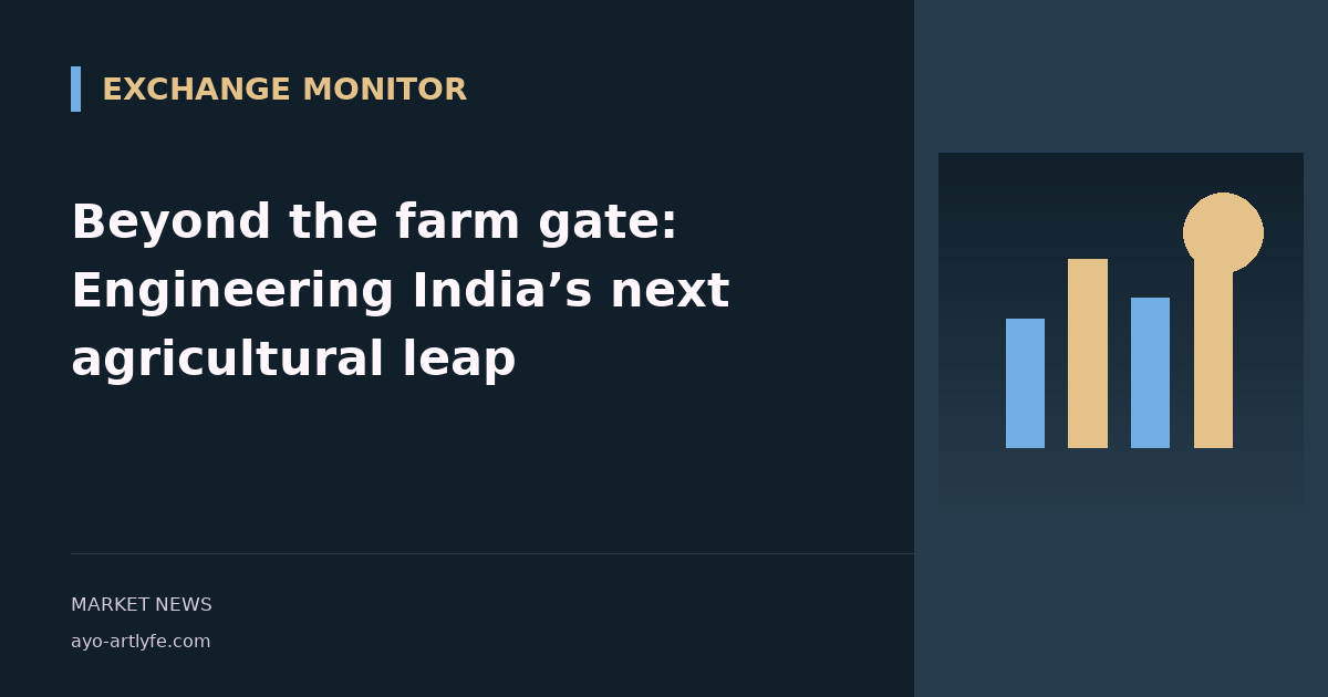 Beyond the farm gate: Engineering India’s next agricultural leap